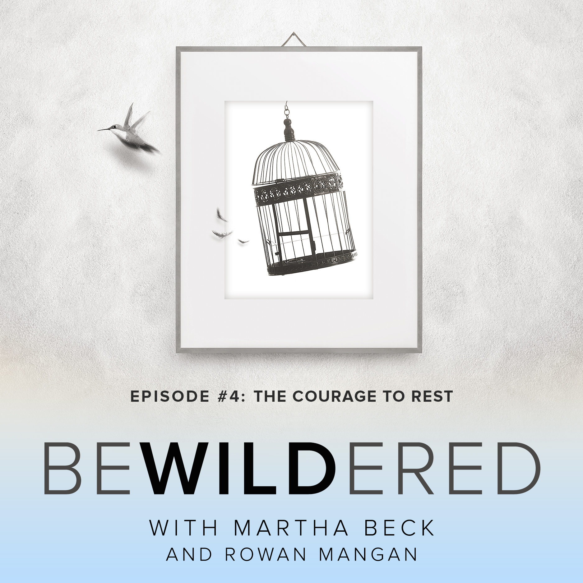 Image for Episode #4 The Courage to Rest for the Bewildered Podcast with Martha Beck and Rowan Mangan