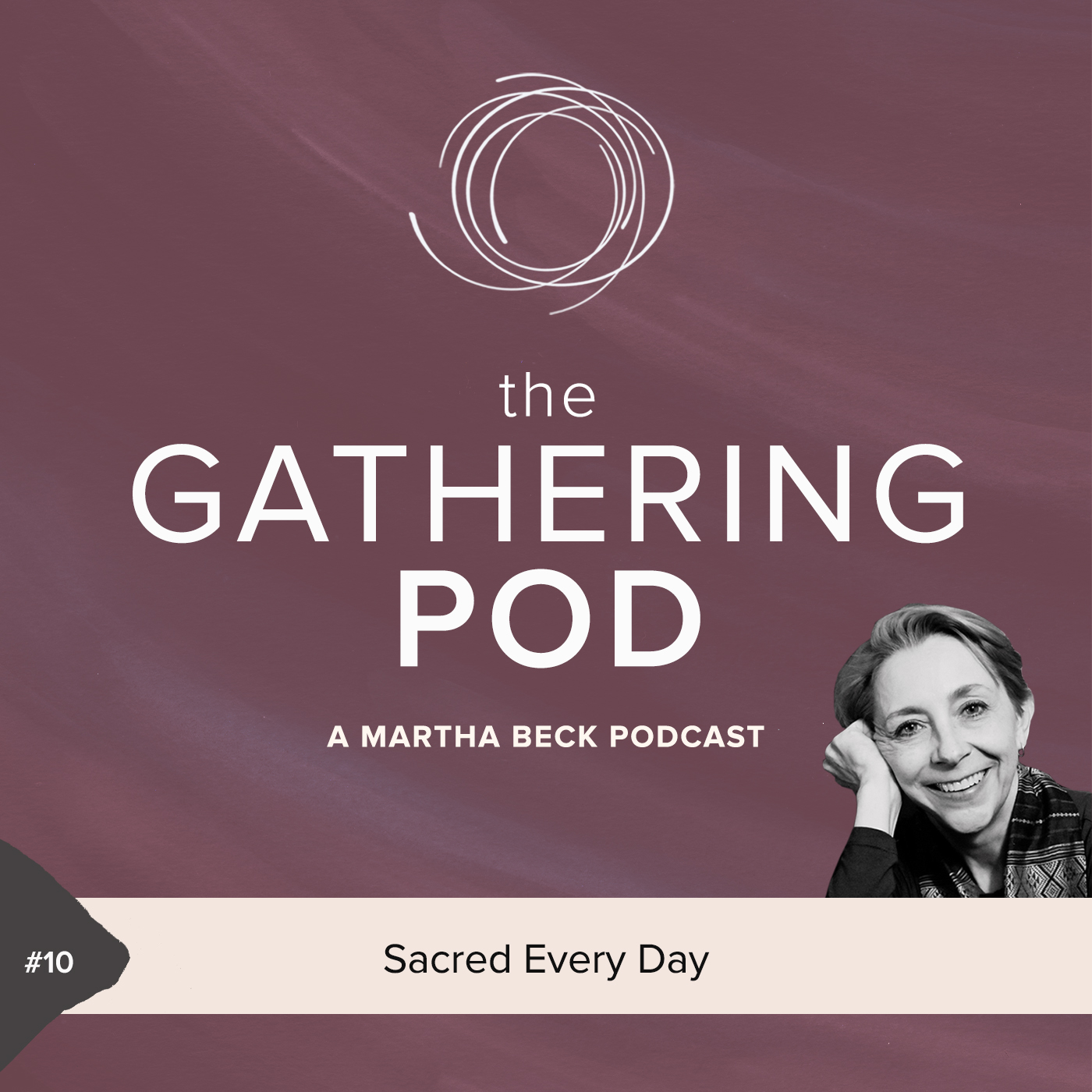 Image for The Gathering Pod A Martha Beck Podcast Episode #10 Sacred Every Day