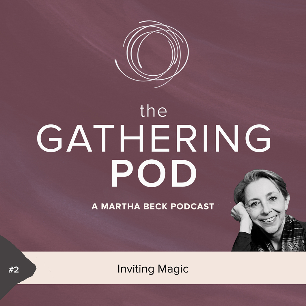 Image for The Gathering Pod A Martha Beck Podcast Episode #2 Inviting Magic