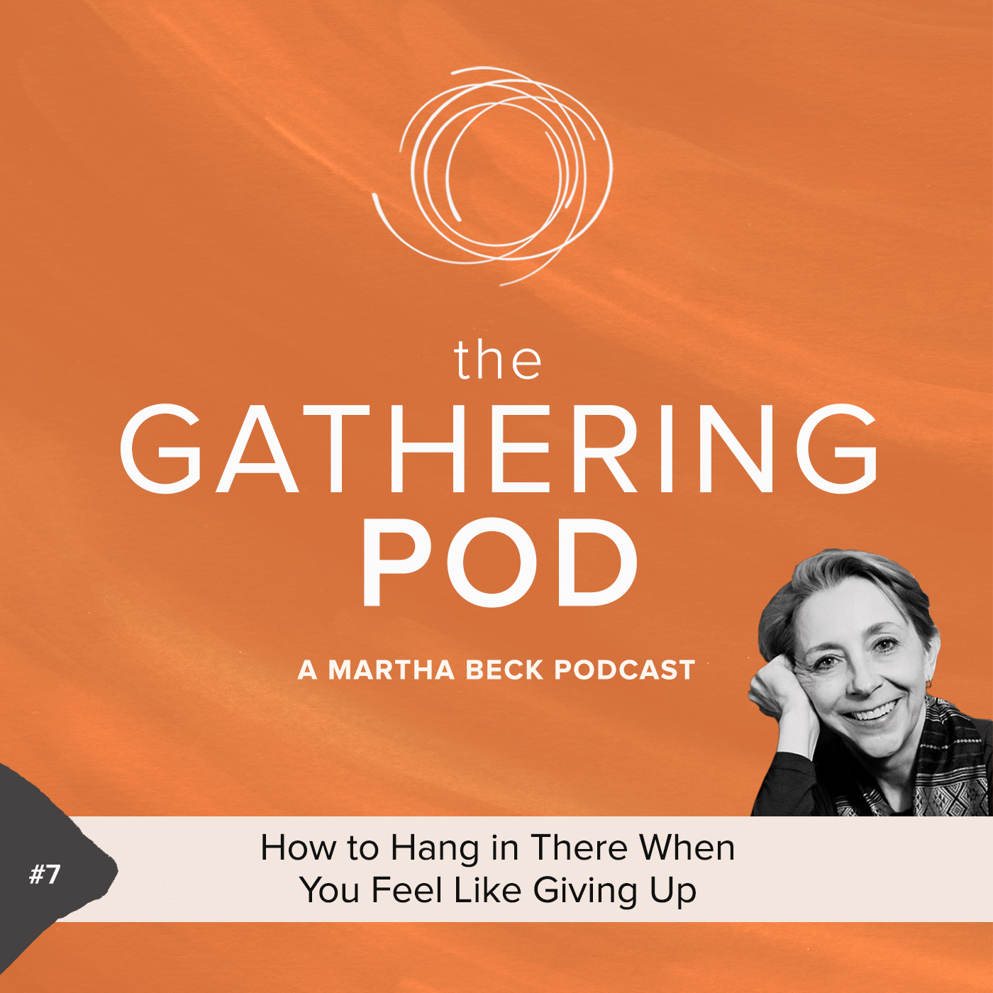 Image for The Gathering Pod A Martha Beck Podcast Episode #7 How to Hang in There When You Feel Like Giving Up
