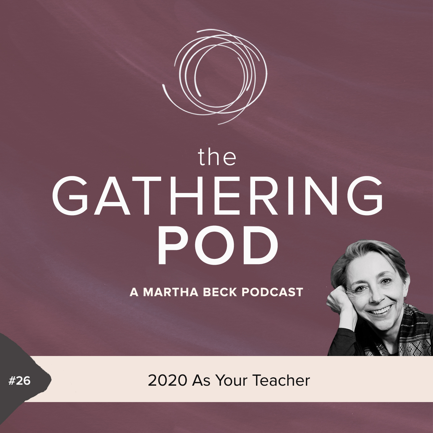 Image for The Gathering Pod A Martha Beck Podcast Episode #26 2020 As Your Teacher