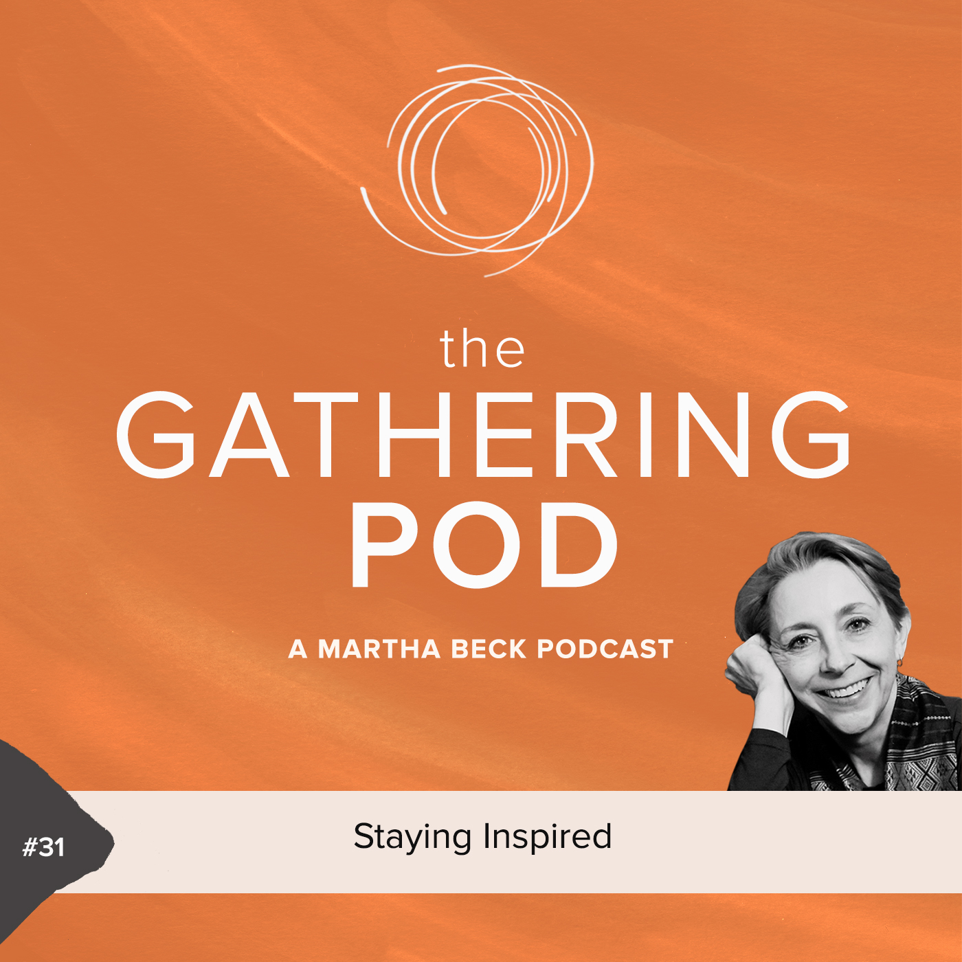 Image for The Gathering Pod A Martha Beck Podcast Episode #31 Staying Inspired