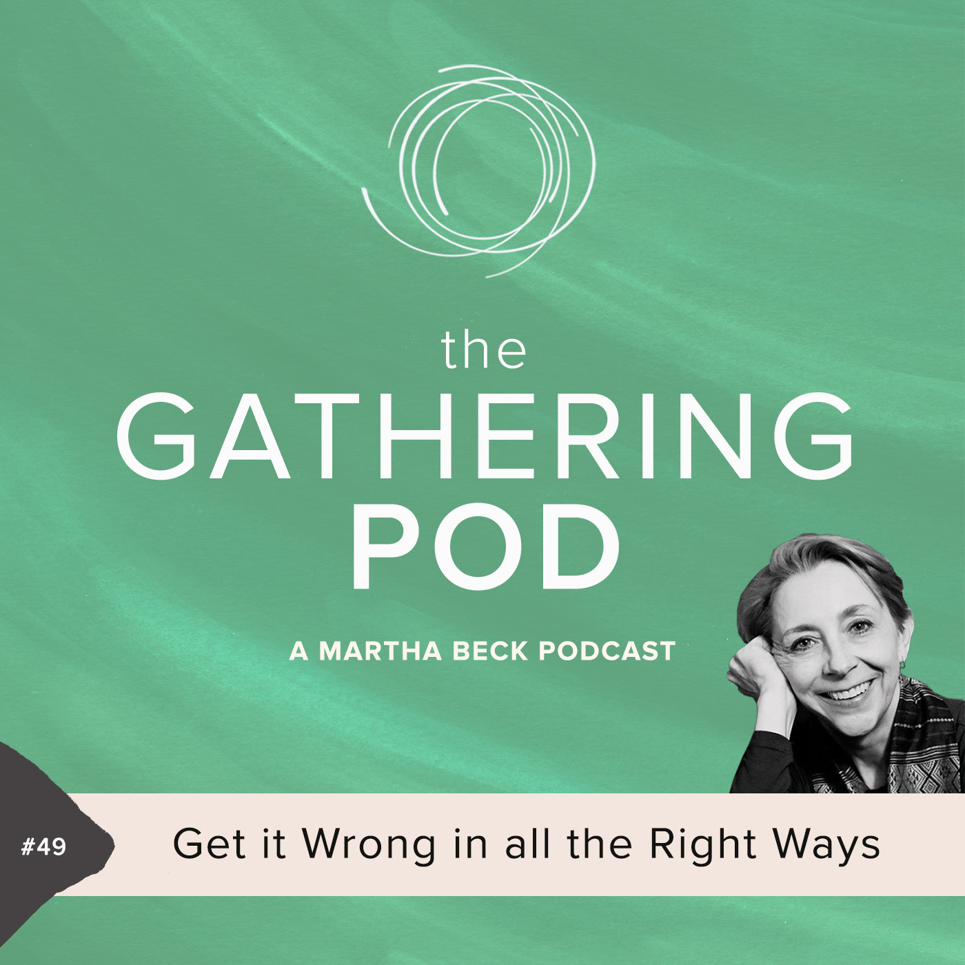 Image for The Gathering Pod A Martha Beck Podcast Episode #49 Get It Wrong in All the Right Ways
