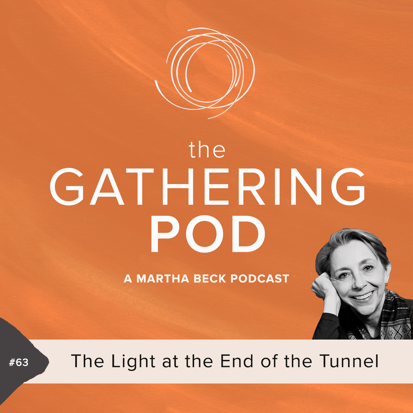 Image for The Gathering Pod A Martha Beck Podcast Episode #63 The Light at the End of the Tunnel