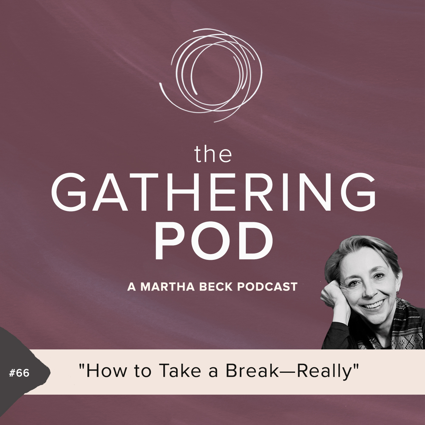 Image for The Gathering Pod A Martha Beck Podcast Episode #66 How to Take a Break—Really