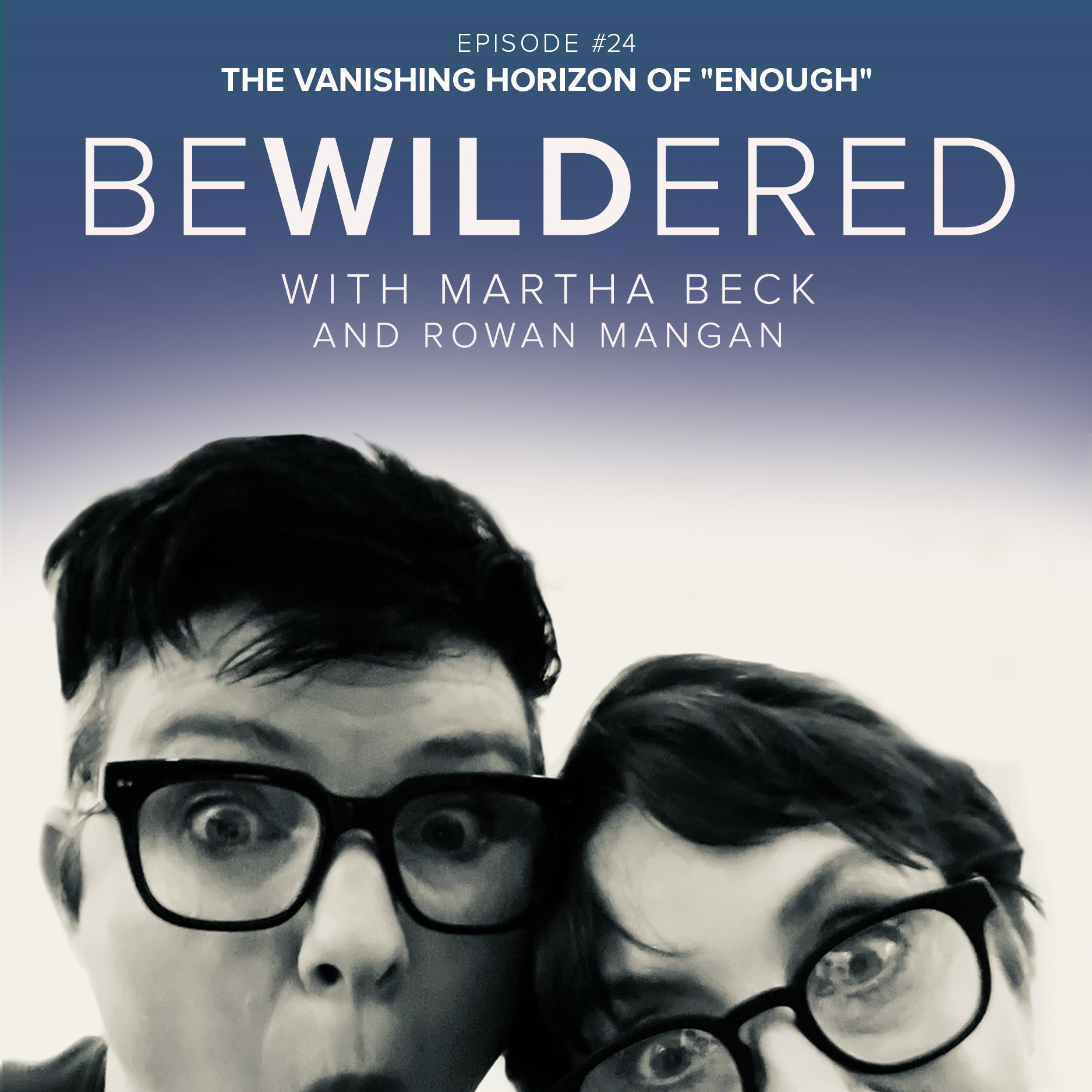 Image for Episode #24 The Vanishing Horizon of “Enough” for the Bewildered Podcast with Martha Beck and Rowan Mangan