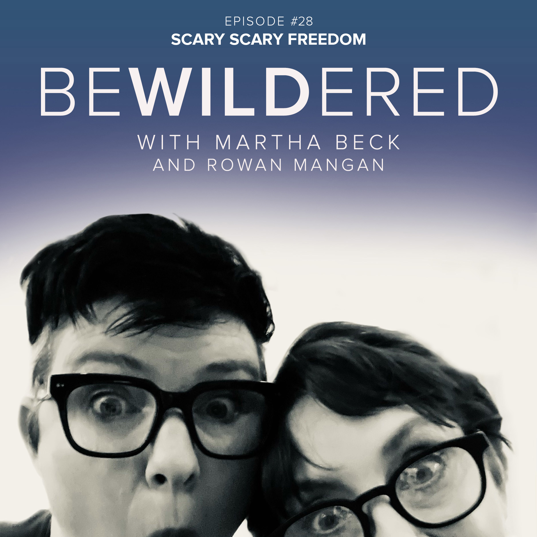 Image for Episode #28 Scary Scary Freedom for the Bewildered Podcast with Martha Beck and Rowan Mangan