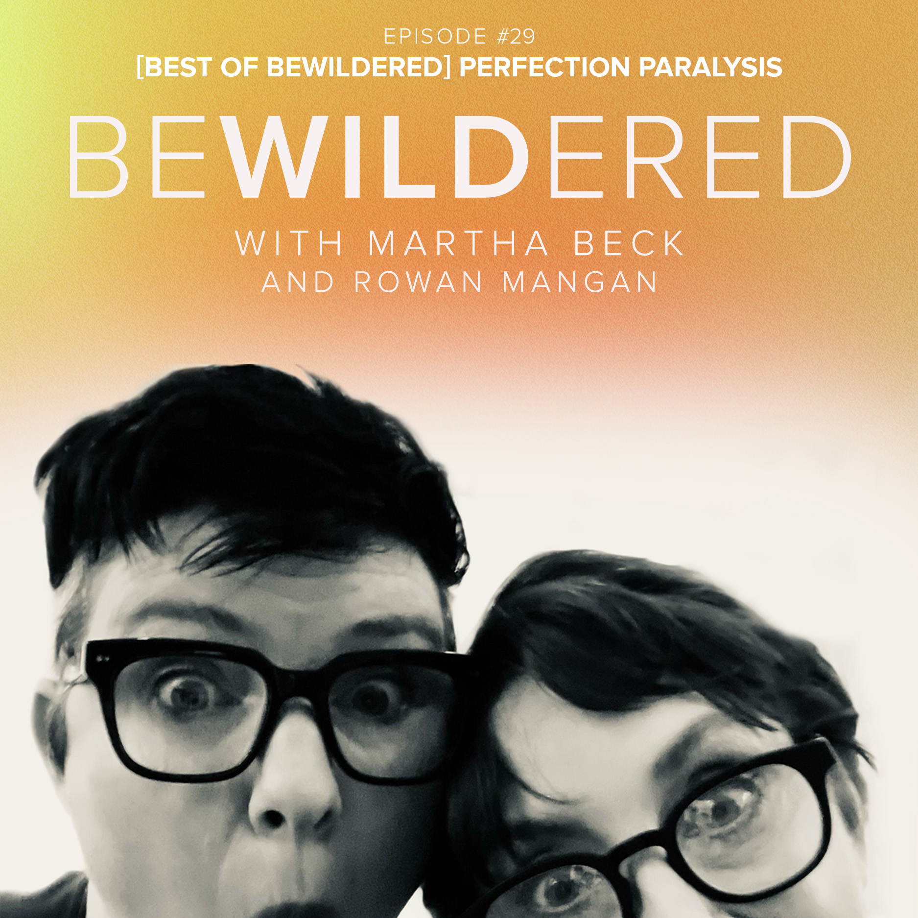 Image for Episode #29 [Best of Bewildered] Perfection Paralysis for the Bewildered Podcast with Martha Beck and Rowan Mangan