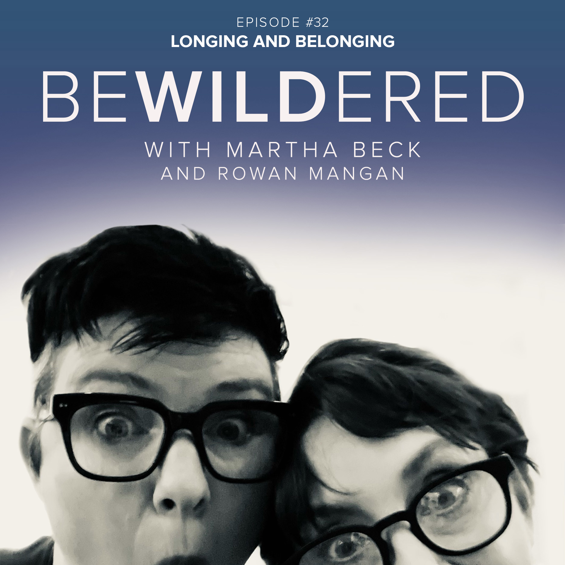 Image for Episode #32 Longing and Belonging for the Bewildered Podcast with Martha Beck and Rowan Mangan