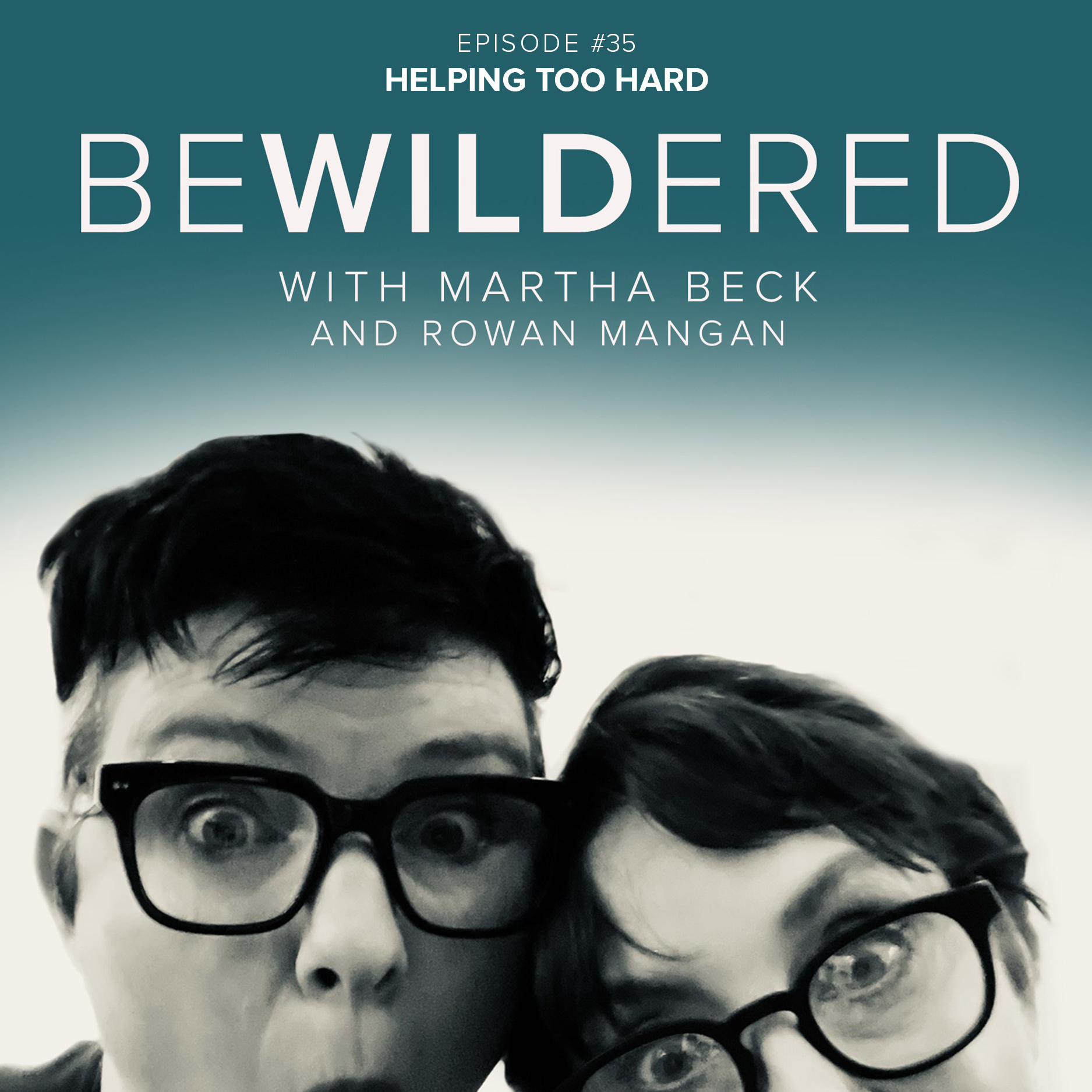 Image for Episode #35 Helping Too Hard for the Bewildered Podcast with Martha Beck and Rowan Mangan
