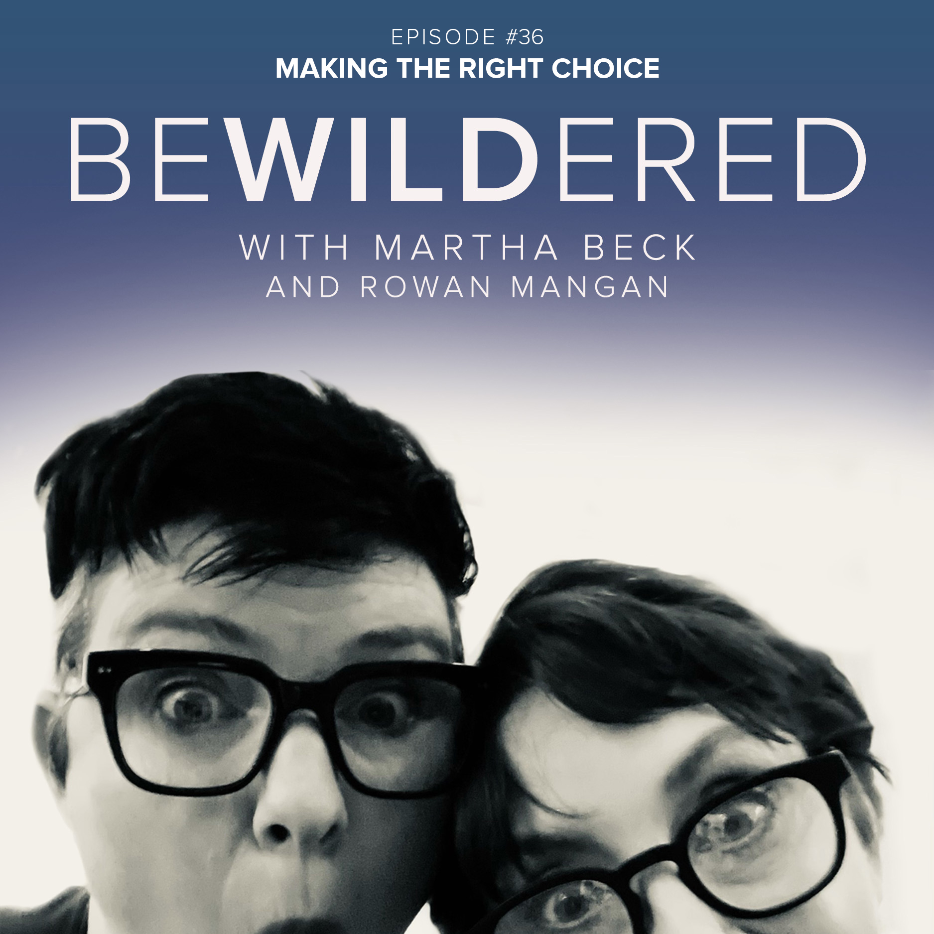 Image for Episode #36 Making the Right Choice for the Bewildered Podcast with Martha Beck and Rowan Mangan