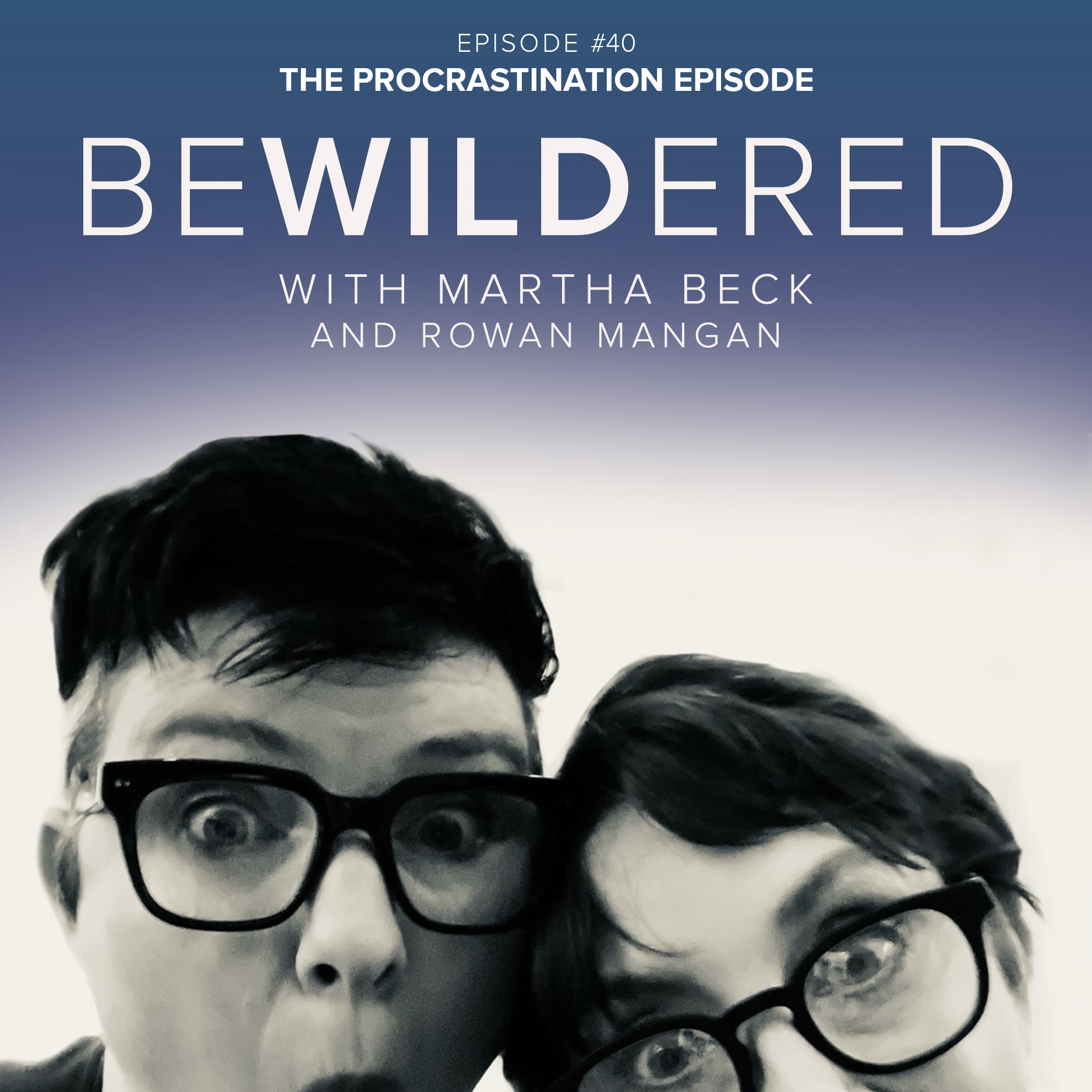Image for Episode #40 The Procrastination Episode for the Bewildered Podcast with Martha Beck and Rowan Mangan