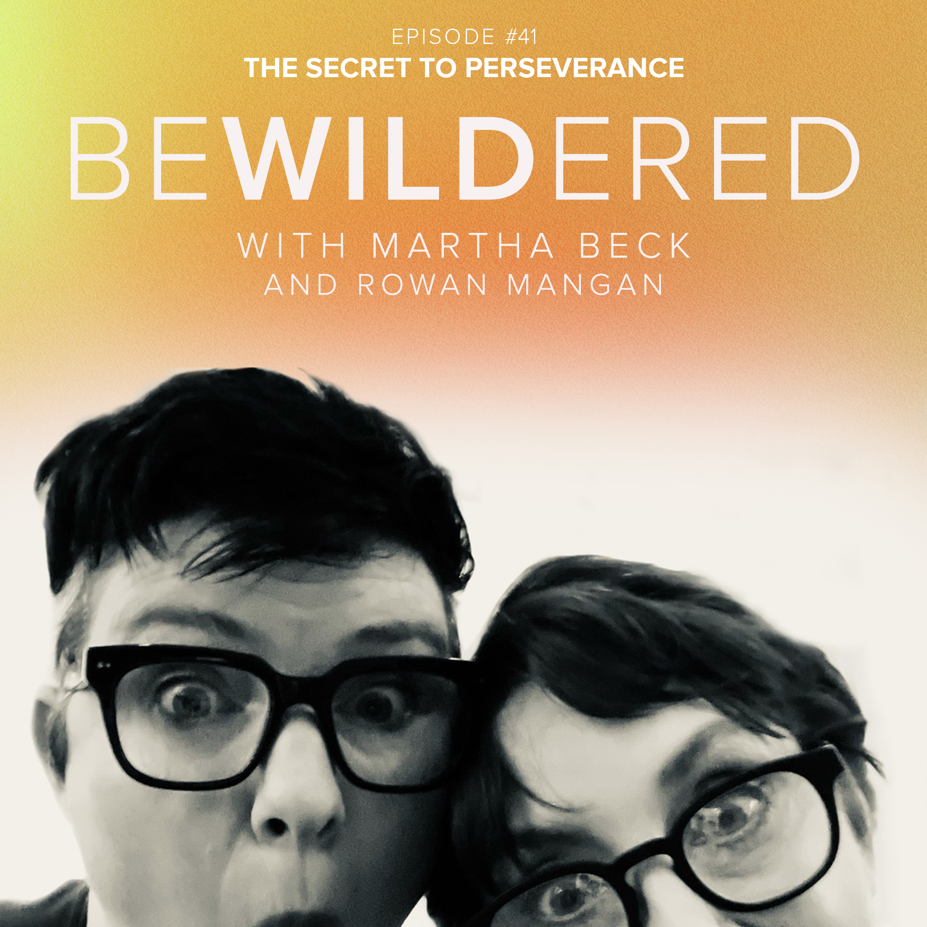 Image for Episode #41 The Secret to Perseverance for the Bewildered Podcast with Martha Beck and Rowan Mangan