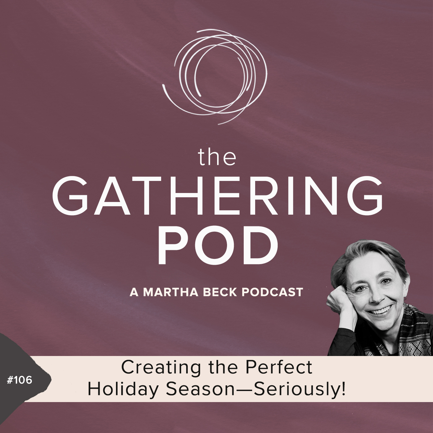 Image for The Gathering Pod A Martha Beck Podcast Episode #106 Creating the Perfect Holiday Season—Seriously!