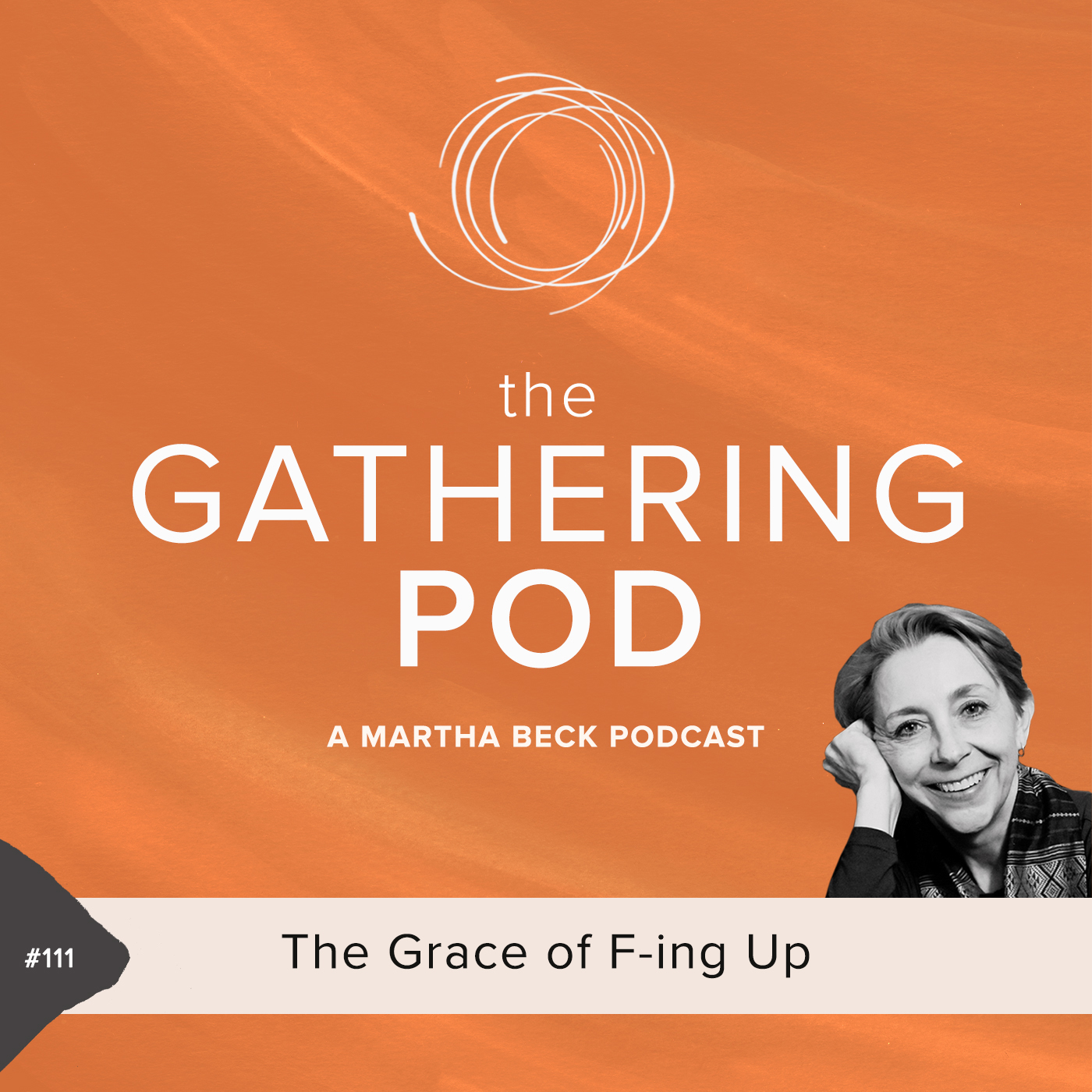 Image for The Gathering Pod A Martha Beck Podcast Episode #111 The Grace of F-ing Up