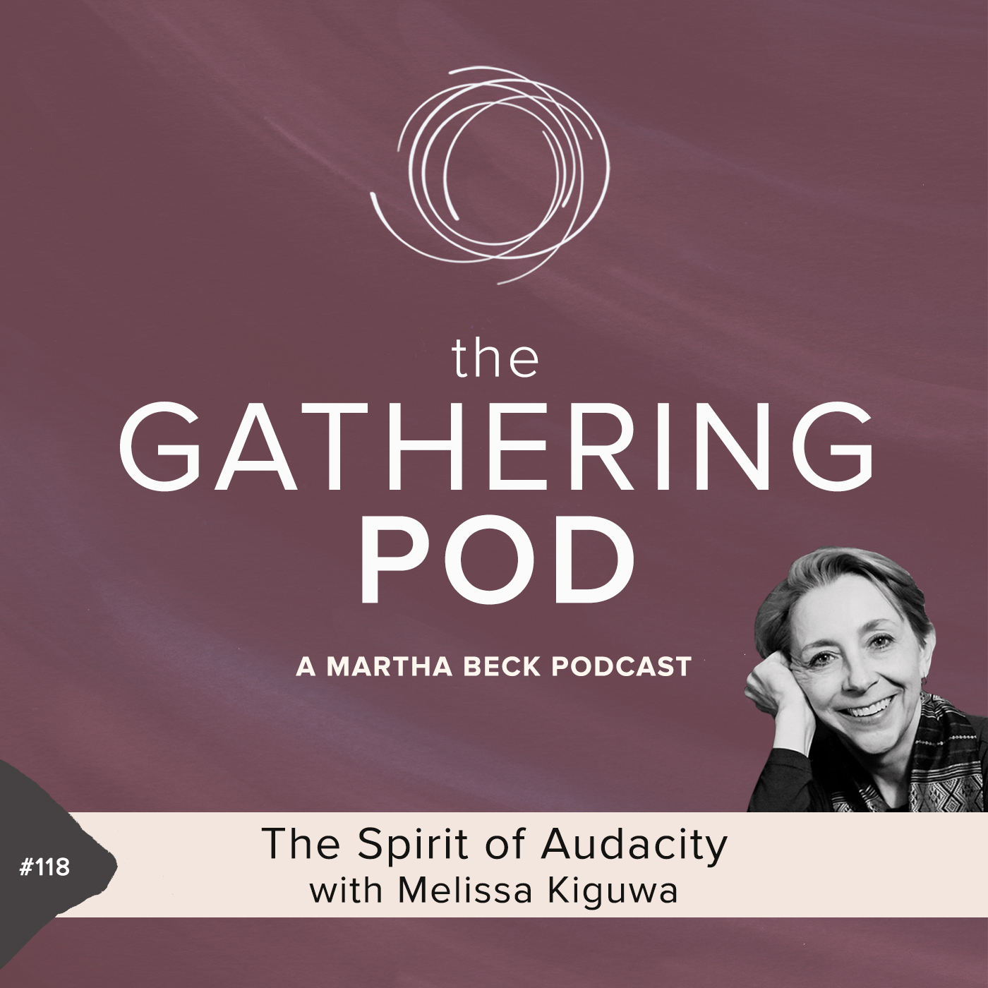 Image for The Gathering Pod A Martha Beck Podcast Episode #118 The Spirit of Audacity with Melissa Kiguwa