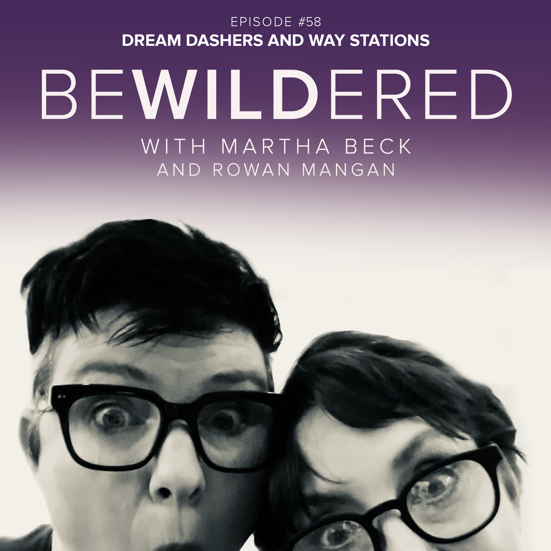 Image for Episode #58 Dream Dashers and Way Stations for the Bewildered Podcast with Martha Beck and Rowan Mangan
