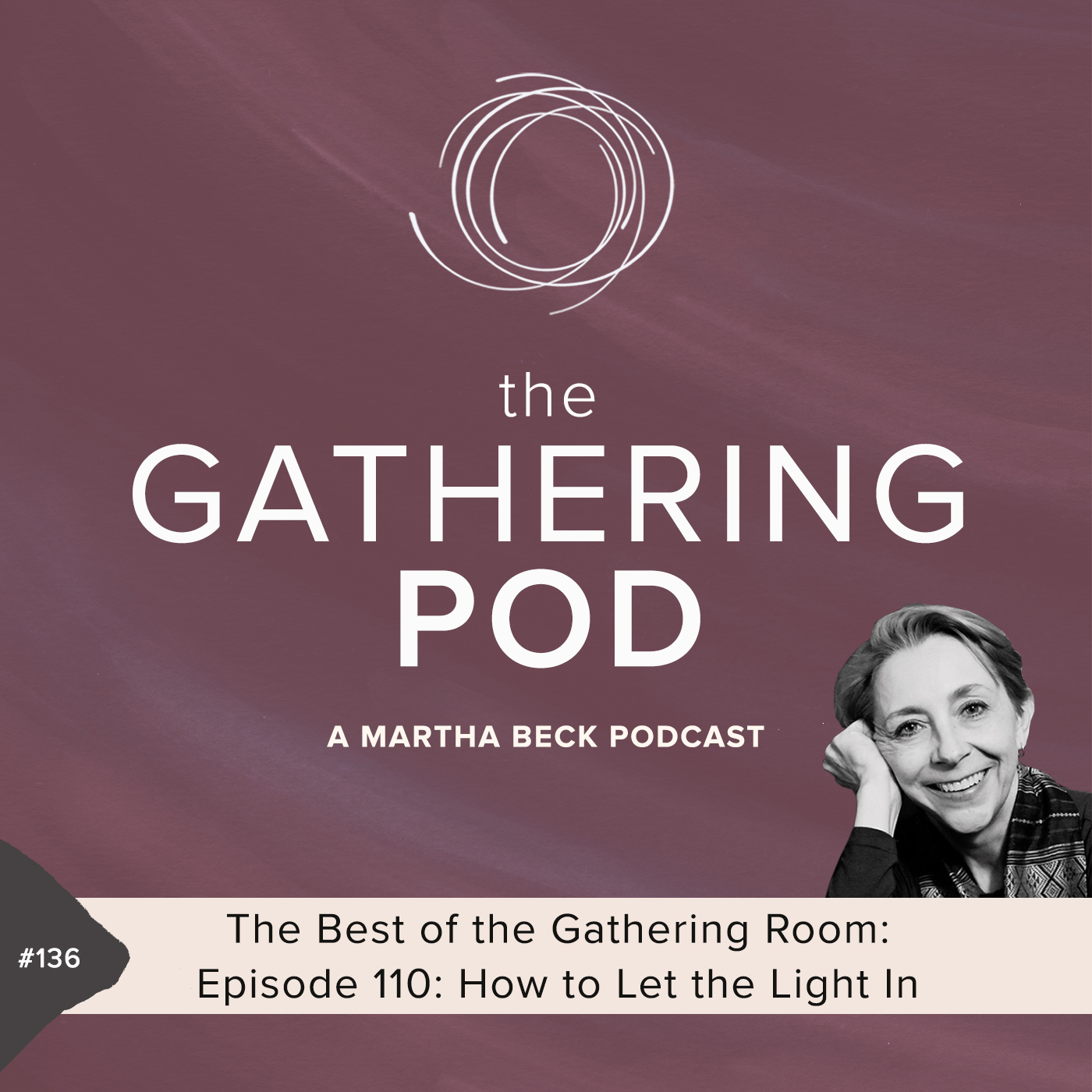 Image for The Gathering Pod A Martha Beck Podcast Episode #136 The Best of the Gathering Room – Episode 110: How to Let the Light In