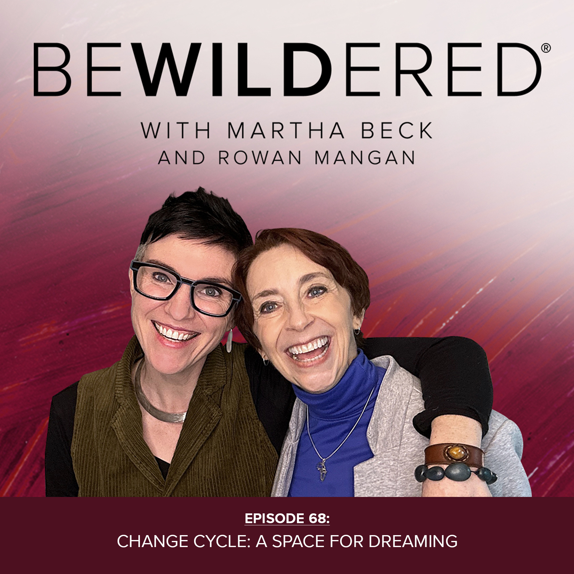 Image for Episode #68 Change Cycle: A Space for Dreaming for the Bewildered Podcast with Martha Beck and Rowan Mangan