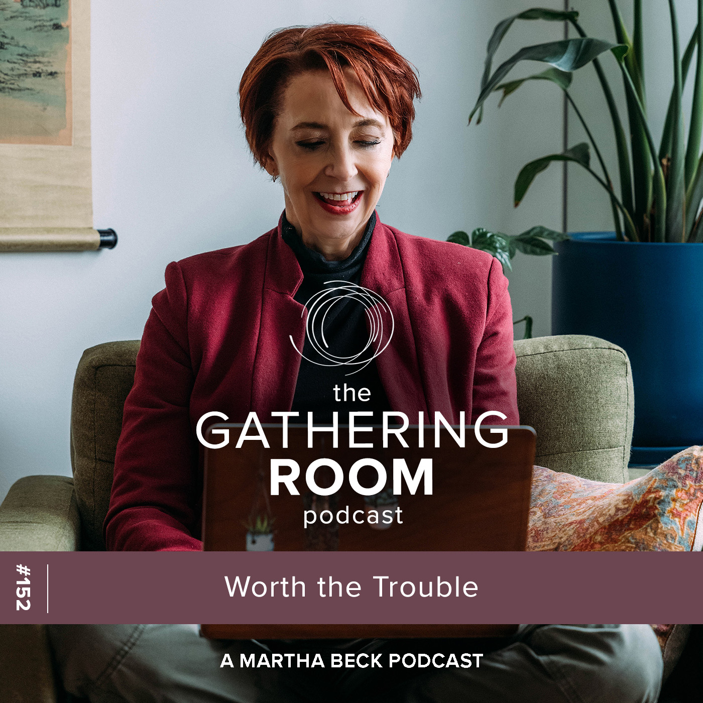 Image for The Gathering Pod A Martha Beck Podcast Episode #152 Worth the Trouble
