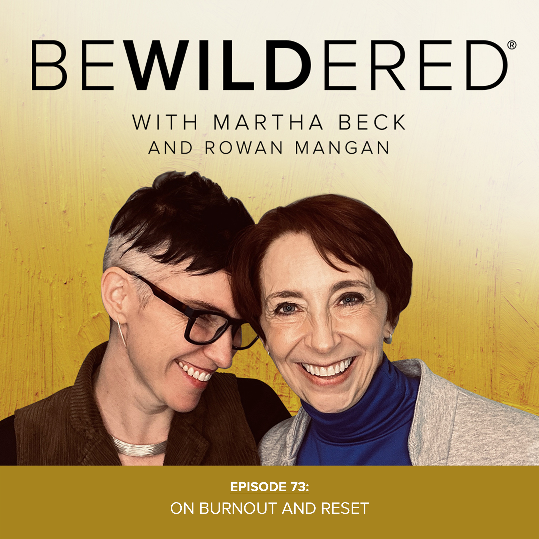 Image for Episode #73 On Burnout and Reset for the Bewildered Podcast with Martha Beck and Rowan Mangan