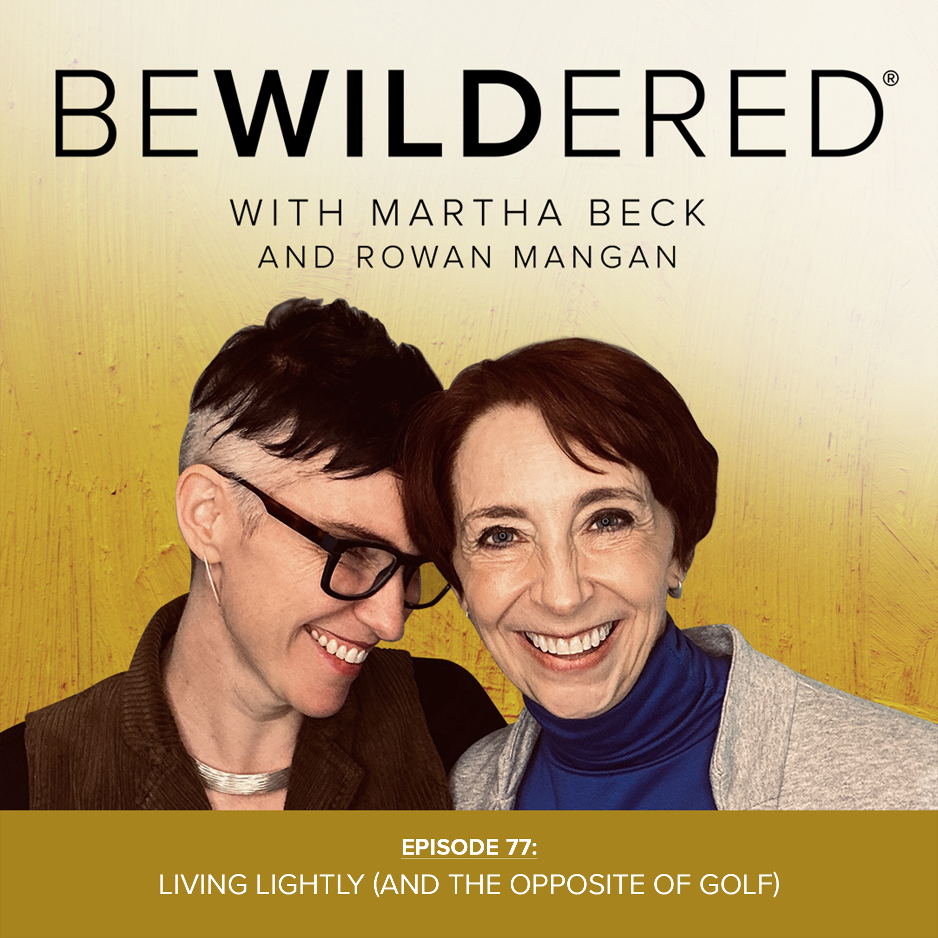 Image for Episode #77 Living Lightly (and The Opposite of Golf) for the Bewildered Podcast with Martha Beck and Rowan Mangan