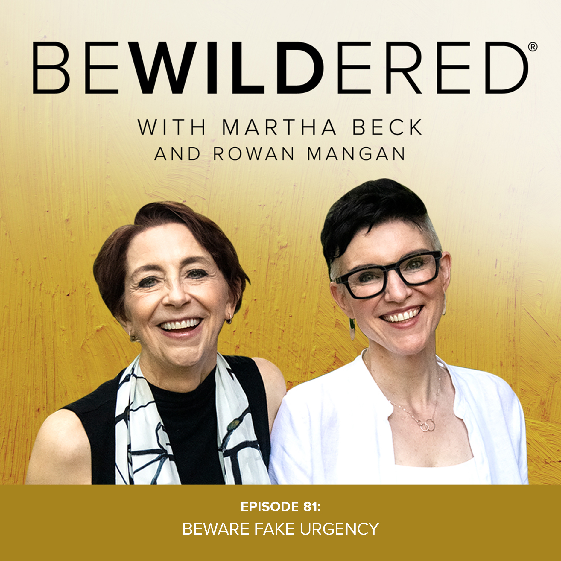 Image for Episode #81 Beware Fake Urgency for the Bewildered Podcast with Martha Beck and Rowan Mangan