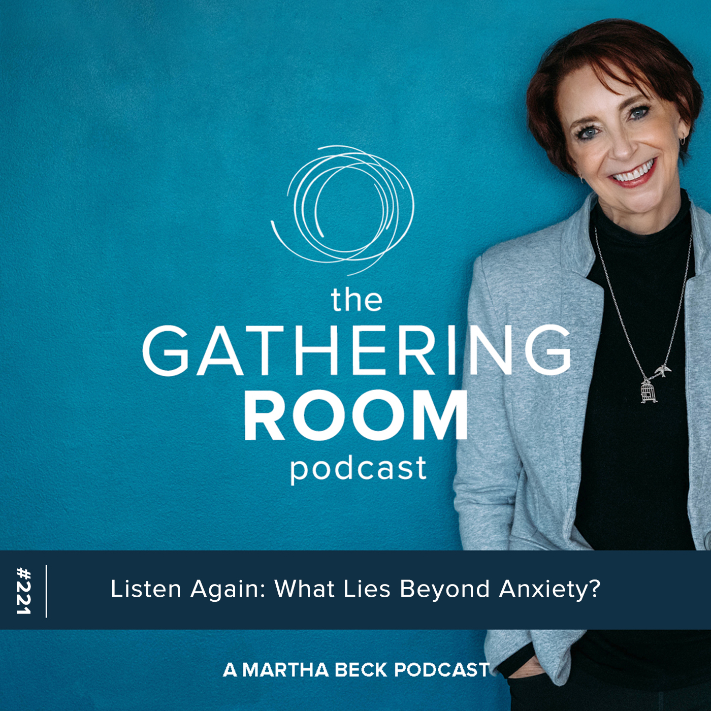 Image for The Gathering Pod A Martha Beck Podcast Episode #221 Listen Again: What Lies Beyond Anxiety?