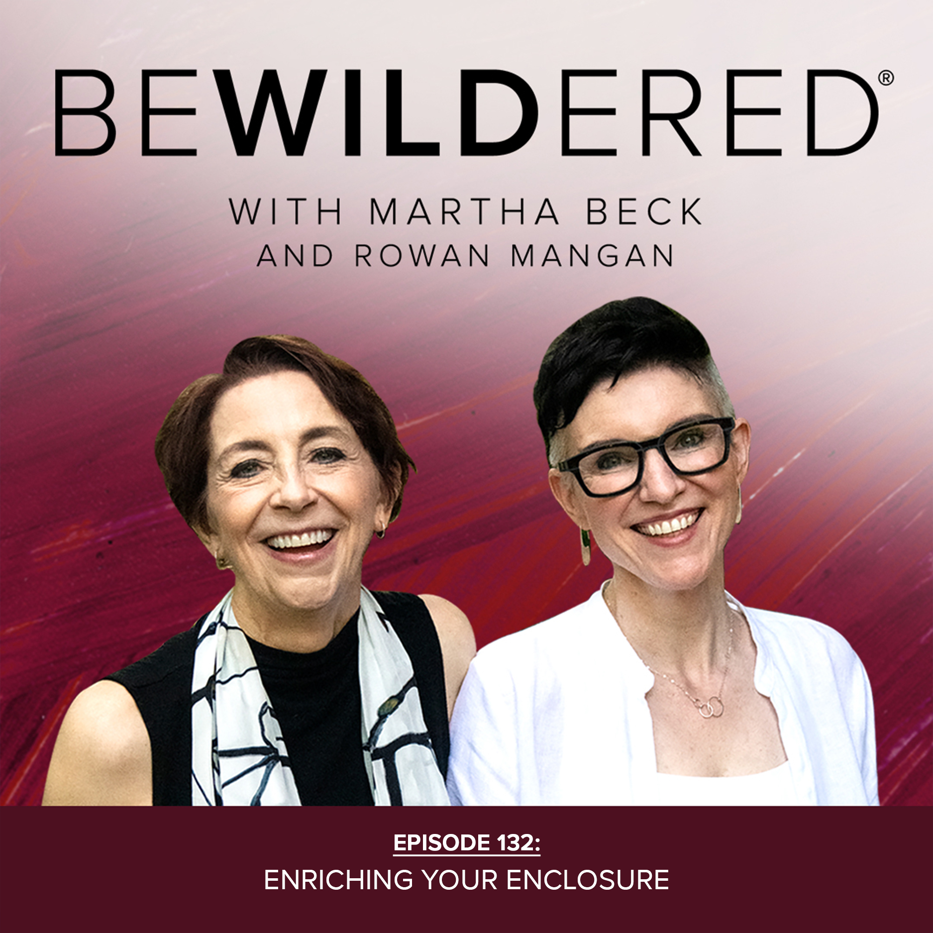 Image for Episode #132 Enriching Your Enclosure for the Bewildered Podcast with Martha Beck and Rowan Mangan