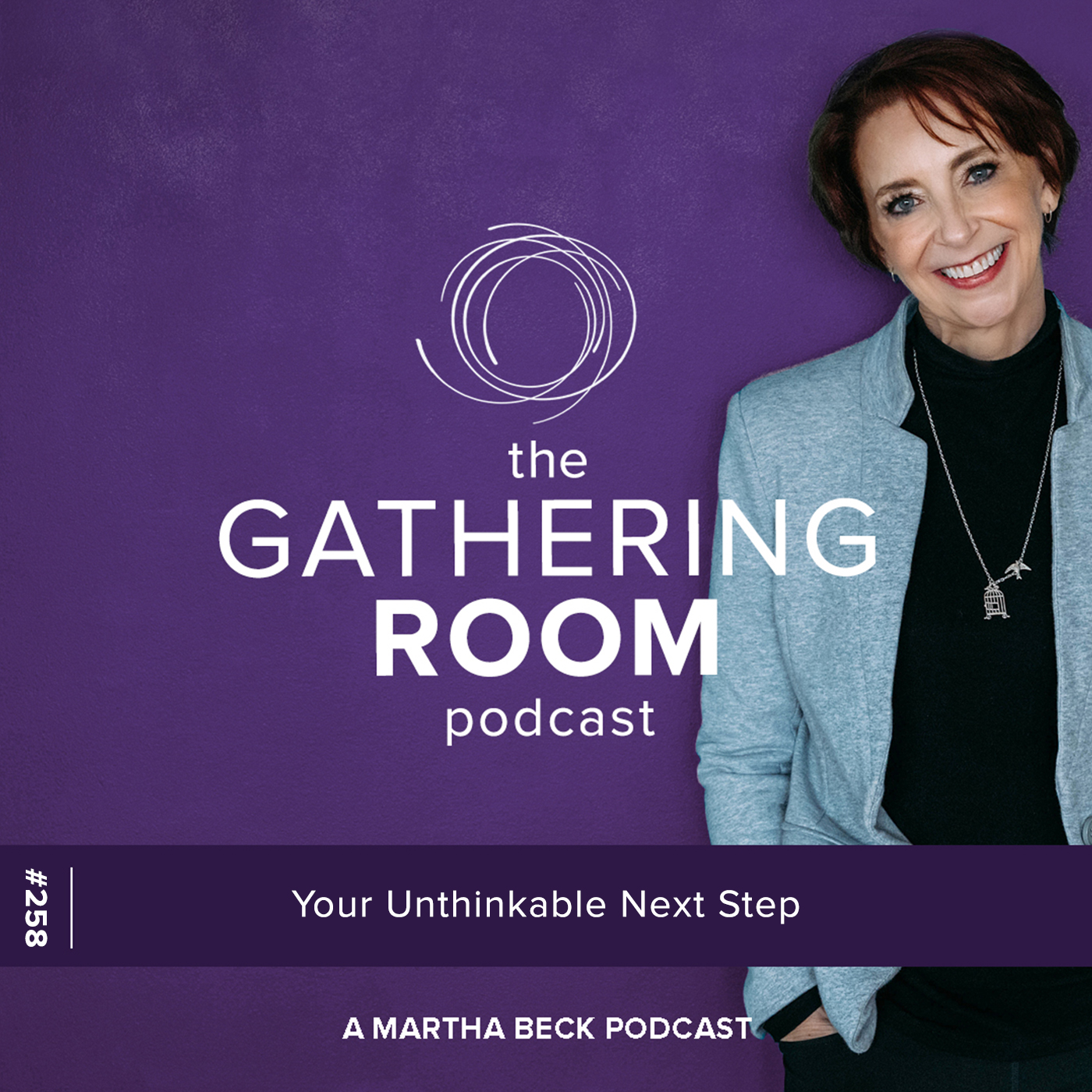 Image for The Gathering Pod A Martha Beck Podcast Episode #258 Your Unthinkable Next Step