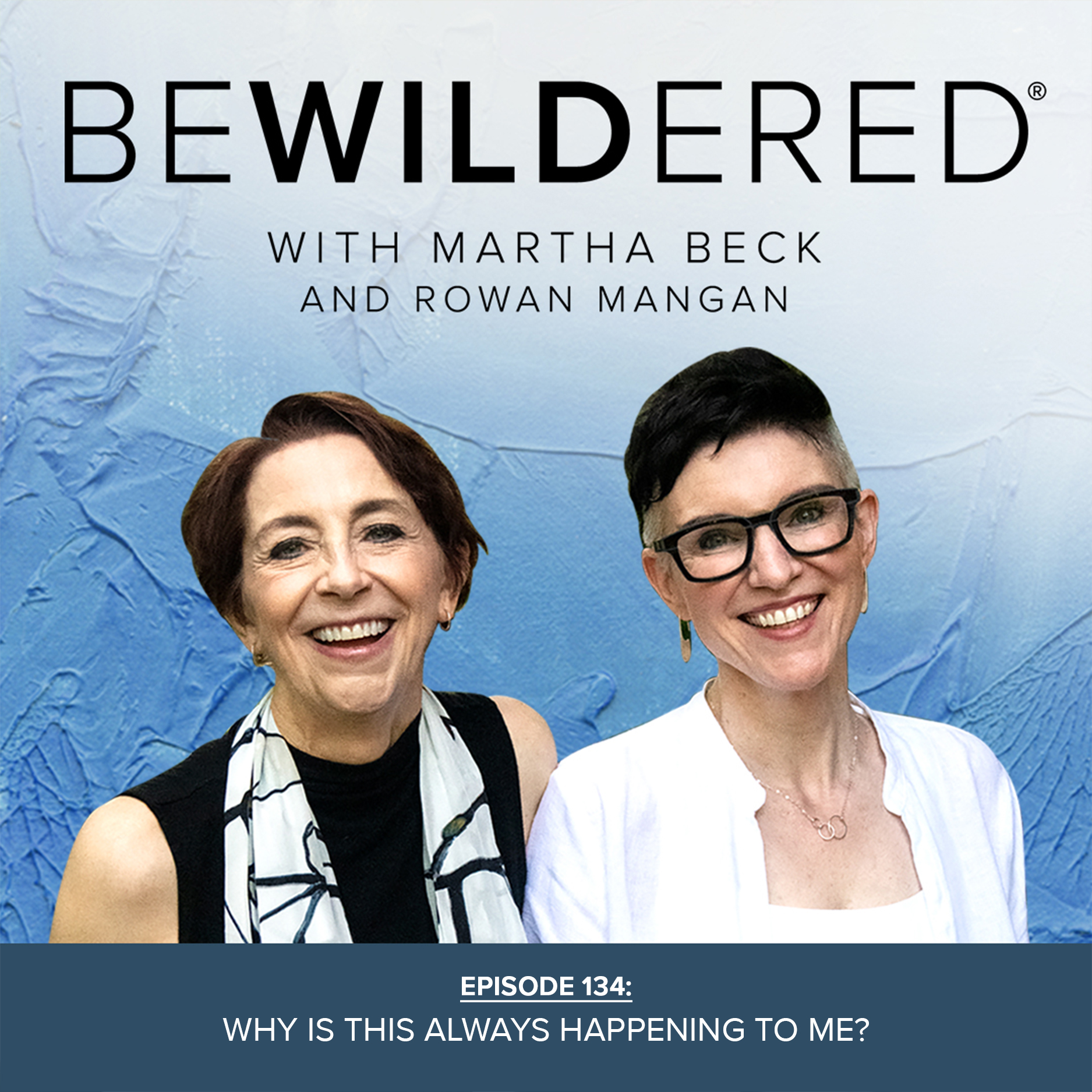 Image for Episode #134 Why is This Always Happening to Me? for the Bewildered Podcast with Martha Beck and Rowan Mangan