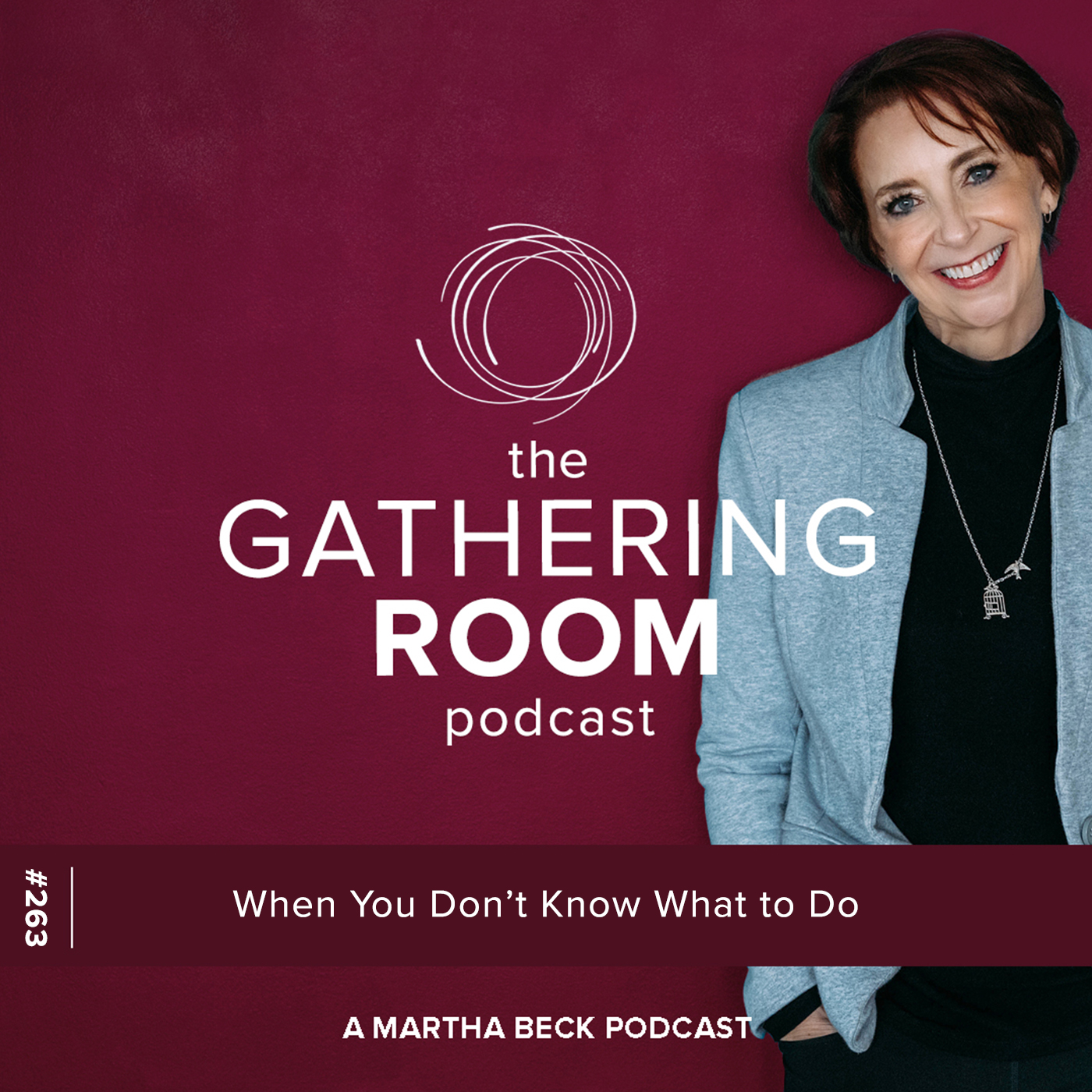 Image for The Gathering Pod A Martha Beck Podcast Episode #263 When You Don’t Know What to Do